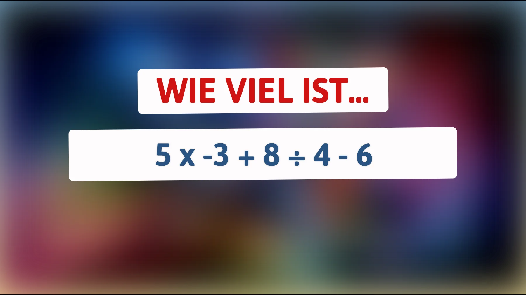 Nur die Schlausten können es lösen: Was ist das Ergebnis von 5 x -3 + 8 ÷ 4 - 6? Wetten, du irrst dich!"